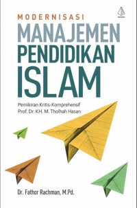 Image of Modernisasi Manajemen Pendidikan Islam: pemikiran kritis-komprehensif Prof.Dr. KH. M. Tholhah Hasan