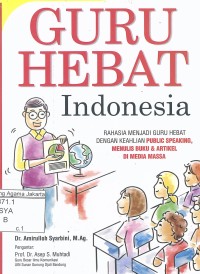 Image of Guru Hebat Indonesia Rahasia Menjadi Guru Hebat Dengan Keahlian Public Speaking, Menulis Buku dan Artikel di Media Massa