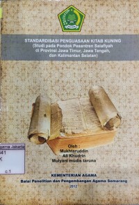 Image of Standardisasi Penguasaan Kitab Kuning: (Studi pada Pondok Pesantren Salafiyah di Provinsi Jawa Timur,Jawa Tengah,dan Kalimantan Selatan)