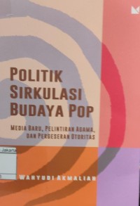 Image of Politik Sirkulasi Budaya Pop: Media Baru, Pelintiran Agama, dan Pergeseran Otoritas