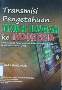 Image of Transmisi Pengetahuan Timur Tengah ke Indonesia: Studi Tentang Penerjemahan Buku Berbahasa Arab di Indonesia 1950-2004