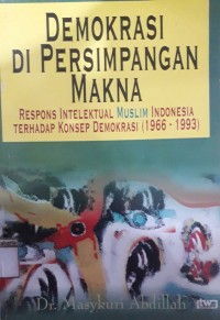 Image of Demokrasi di Persimpangan Makna; Respons Intelektual Muslim Indonesia Terhadap Konsep Demokrasi (1966 - 1993)