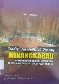 Image of Tradisi Intelektual Islam Minangkabau; Perkembangan Tradisi Intelektual Tradisional di Koto Tangah Awal Abad XX