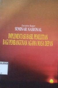 Image of Executive Report Seminar Nasional [Implementasi Hasil Penelitian Bagi Pembangunan Agama Masa Depan
