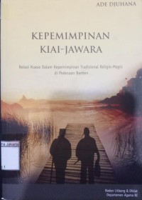 Image of Kepemimpinan Kiai-Jawara Relasi Kuasa Kepemimpinan Tradisional Religio-Magis di Pedesaan Banten