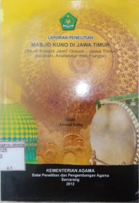 Image of Laporan Penelitian Masjid Kuno di Jawa Timur (Studi Masjid Jami' Gresik-Jawa Timur, Sejarah, Arsitektur dan Fungsi)